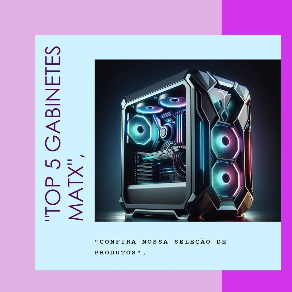 Top 5 Opções de Gabinete Matx