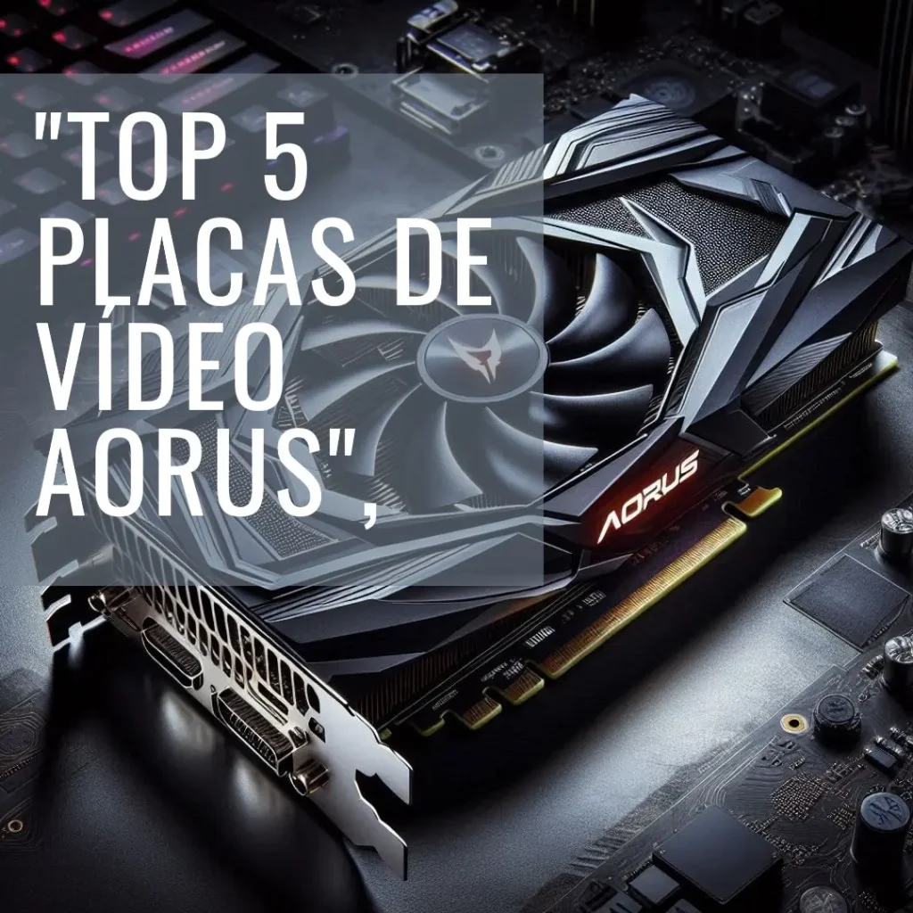 Lista de 5 Melhores: placa de video Aorus