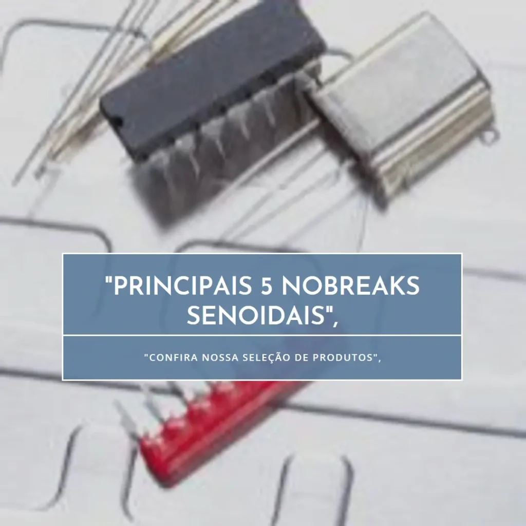 Principais 5 nobreak senoidal sms