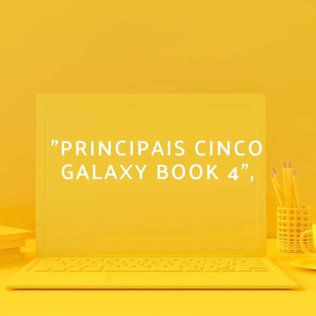 Principais Cinco galaxy book 4 i7