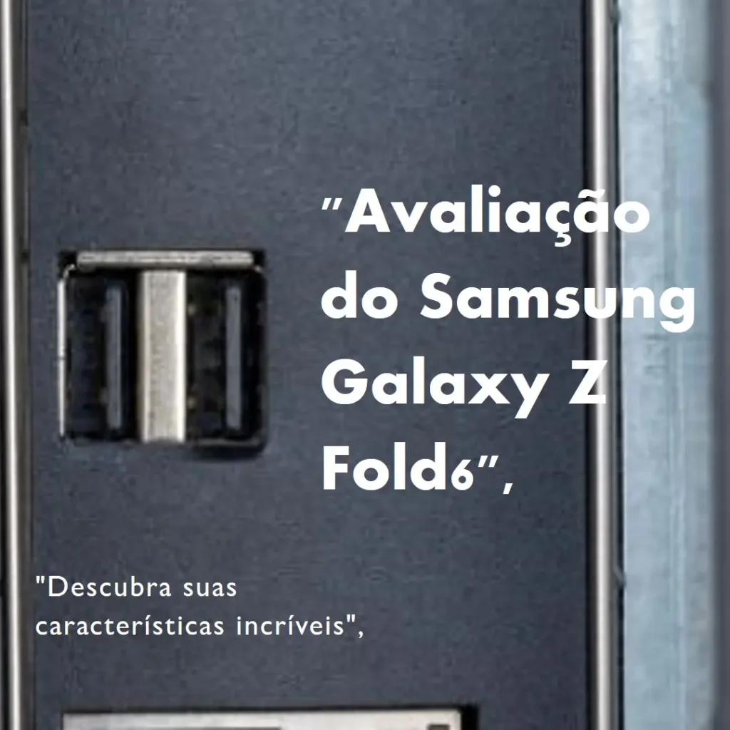 Samsung Galaxy Z Fold6 5G: Inovação e Desempenho em um Smartphone Dobrável