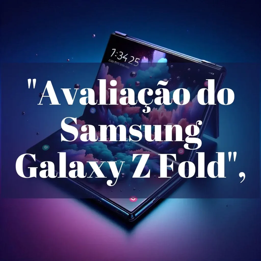 Samsung Galaxy Z Fold6 5G: Inovação e Desempenho em um Smartphone Dobrável