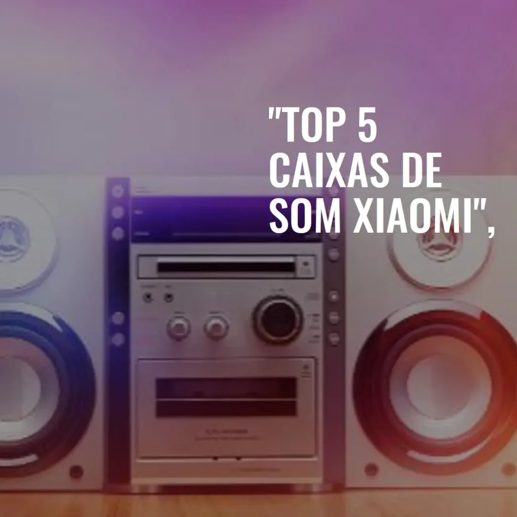 Top 5 Opções de caixa som Xiaomi