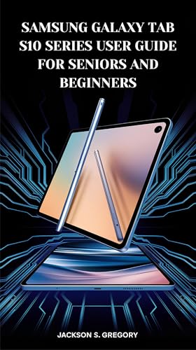 Samsung Galaxy Tab S10 Series User Guide for Seniors and Beginners: A Simple Step-by-Step Manual for the S10 Ultra, S10+, and S10+ 5 (English Edition)