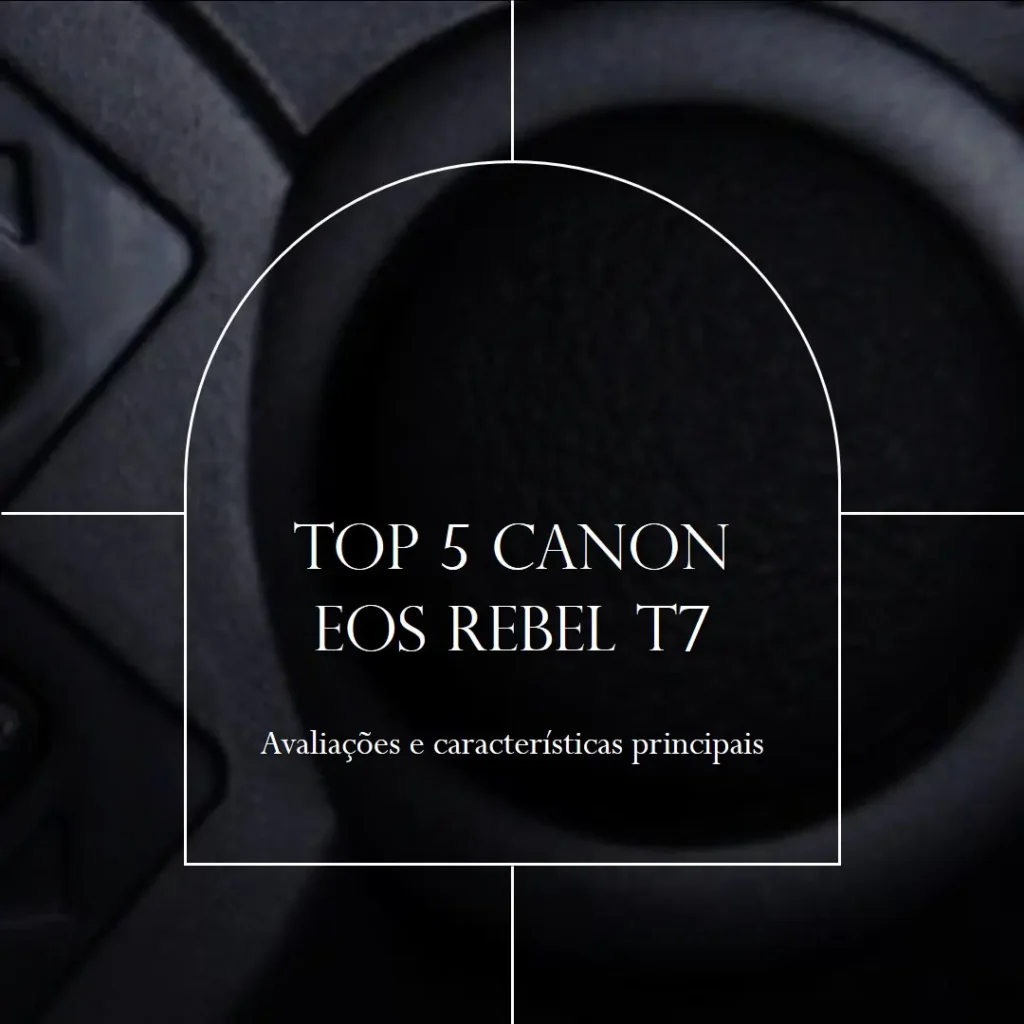 Top 5 Canon EOS Rebel t7
