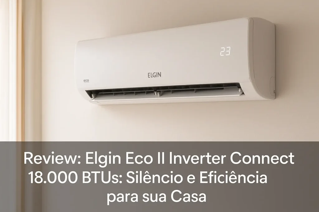 Elgin Eco II Inverter Connect 18.000 BTUs: Silêncio e Eficiência para sua Casa